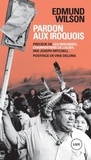 Edmund Wilson - Pardon aux Iroquois - Précédé de Les Mohawks, charpentiers de l'acier.