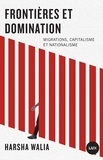 Harsha Walia - Frontières et domination - Migrations, capitalisme et nationalisme.