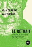 Noam Chomsky et Vijay Prashad - Le retrait - La fragilité de la puissance des Etats-Unis : Irak, Libye, Afghanistan.