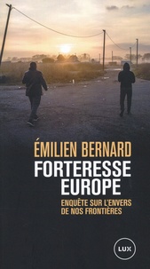 Emilien Bernard - Forteresse Europe - Enquête sur l'envers de nos frontières.