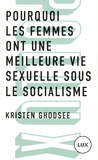 Kristen Ghodsee - Pourquoi les femmes ont une meilleure vie sexuelle sous le socalisme - Plaidoyer pour l'indépendance économique.