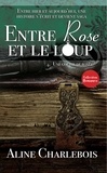 Aline Charlebois - ENTRE ROSE ET LE LOUP Tome 4.