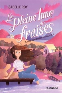 Isabelle Roy - L'été mémorable de Charlotte - La pleine lune des fraises, Tome 1.