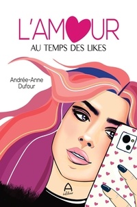 Andrée-Anne Dufour - L'amour au temps des likes.