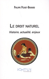 Philippe Pichot-Bravard - Le droit naturel - Histoire, actualité, enjeux.