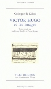 Madeleine Blondel et Pierre Georgel - Victor Hugo et les images.