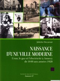 Juliette Decarout - Naissance d'une ville moderne - L'eau, le gaz et l'électricité à Annecy de 1840 aux années 1920.