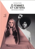 Dominique Foufelle - O femmes et caetera - Une histoire du féminisme.