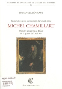 Emmanuel Pénicaut - Faveur et pouvoir au tournant du grand siècle - Michel Chamillart ministre et secrétaire d'état de la guerre de Louis XIV faveur et pouvoir au tournant du Grand Siècle.