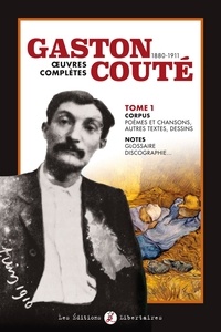 Gaston Couté - Gaston Couté (1880-1911) Oeuvres complètes - Tome 1, Corpus.