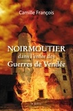 Camille François - Noirmoutier dans l'enfer des guerres de Vendée.