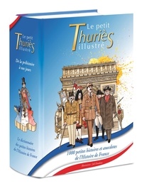 Yves Thuriès - Le Petit Thuriès illustré - 1000 petites histoires et anecdotes - De la préhistoire à nos jours.