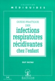 Guy Dutau - Guide pratique des infections respiratoires récidivantes chez l'enfant.
