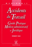 Robert Rak - Accidents du travail. - Guide pratique médico-administratif et juridique.
