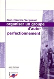 Jean-Maurice Vergnaud - Organiser Un Groupe D'Auto-Perfectionnement. Pour Progresser Par Des Echanges Entre Pairs.