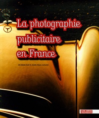 Amélie Gastaut - La photographie publicitaire en France - De Man Ray à Jean-Paul Goude.