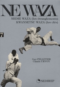 Claude Urvoy et Guy Pelletier - Ne waza - Tome 7, Shime waza (les étranglements) Kwansetsu waza (les clés).