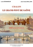 Louis Bonnamour et Jean-Claude Mallard - Chalon, le grand pont de Saône - 2000 ans d'histoire.