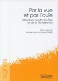 Michèle Gally et Michel Jourde - Par la vue et par l'ouïe - Littérature du Moyen Age et de la Renaissance.