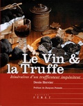 Denis Hervier - Le Vin et la Truffe - Itinéraires d'un trufficoteur impénitent.