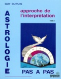 Guy Dupuis - Astrologie Pas A Pas. Tome 1, Approche De L'Interpretation, 3eme Edition.