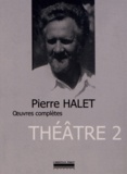Pierre Halet - Théâtre complet - Tome 2.