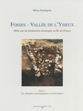 Rémy Guadagnin - Fosses - Vallée de l'Ysieux : mille ans de production céramique en Ile-de-France - Volume 1, Les données archéologiques et historiques.