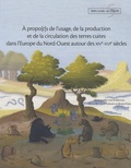Anne Bocquet-Liénard - A propo[t s de l'usage, de la production et de la circulation des terres cuites dans l'Europe du Nord-Ouest autour des XIVe-XVIe siècles.