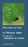 Marie-Louise von Franz - La princesse chatte, un conte sur la rédemption du féminin - Suivi de La Princesse et le serpent.