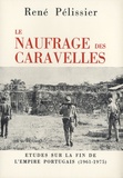René Pélissier - Le naufrage des caravelles - Etudes sur la fin de l'Empire portugais (1961-1975).