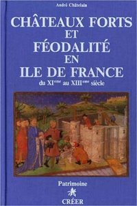 André Châtelain - Châteaux-forts et féodalité en Ile-de-France XIe-XIIIe siècle.