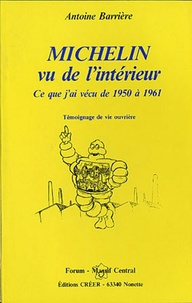 Antoine Barrière - Michelin vu de l'intérieur - Ce que j'ai vécu de 1950 à 1961.