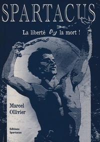 Marcel Ollivier - Spartacus, la liberté ou la mort !.