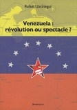 Rafael Uzcategui - Venezuela : révolution ou spectacle ?.