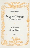 Judith Henry - Le grand Voyage d'une Ame - Tome 1, A l'Aube de la Terre.