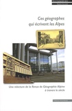 Marie-Christine Fourny et Anne Sgard - Ces géographes qui écrivent les Alpes - Une relecture de la Revue de Géographie Alpine à travers le siècle.