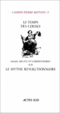  Actes Sud - Cahiers Pierre-Baptiste N° 2 : Le temps des cerises - Essais recits et commentaires sur le mythe révolutionnaire.