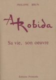 Philippe Brun - Albert Robida (1848-1926) - Sa vie, son oeuvre suivi d'une bibliographie complète de ses écrits et dessins.