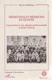 Sylvia Chiffoleau - Médecines et médecins en Egypte - Construction d'une identité professionnelle et projet médical.