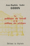 Jean-Baptiste André Godin - La politique du travail et la politique des privilèges.