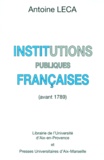 Antoine Leca - Institutions Publiques Francaises. Avant 1789, 2eme Edition.