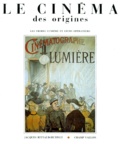 Jacques Rittaud-Hutinet - Le Cinema Des Origines. Les Freres Lumiere Et Leurs Operateurs.