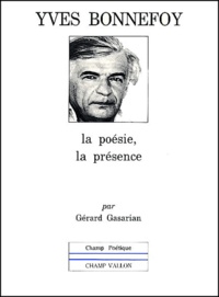 Gérard Gasarian - Yves Bonnefoy. La Poesie, La Presence.