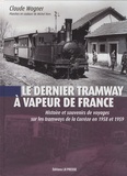 Claude Wagner - Le dernier tramway à vapeur de France - Histoire et souvenirs de voyages sur les tramways de la Corrèze en 1958 et 1959.