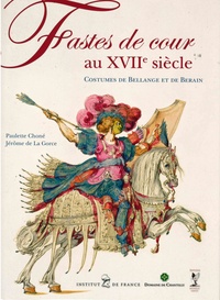Paulette Choné et Jérôme de La Gorce - Fastes de cour au XVIIe siècle - Costumes de Bellange et de Berain.