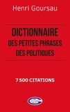 Henri Goursau - Dictionnaire des petites phrases des politiques - 7 500 Citations.