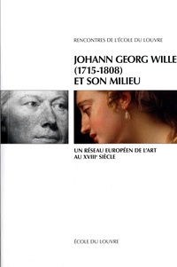 Elisabeth Décultot et Michel Espagne - Johann Georg Wille (1715-1808) et son milieu - Un réseau européen de l'art au XVIIIe siècle.