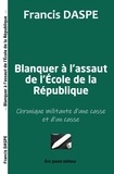 Francis Daspe - Blanquer à l'assaut de l'Ecole de la République - Chronique militante d'une casse et d'un casse.