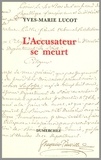 Yves-Marie Lucot - L'accusateur se meurt.
