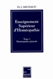 Jacques Michaud - Enseignement supérieur d'homéopathie - Tome 1, Homéopathie générale.